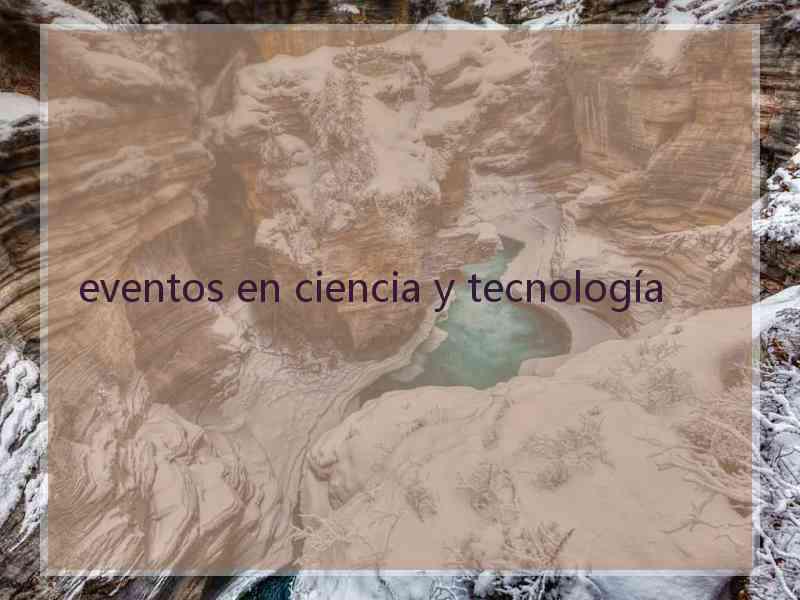 eventos en ciencia y tecnología
